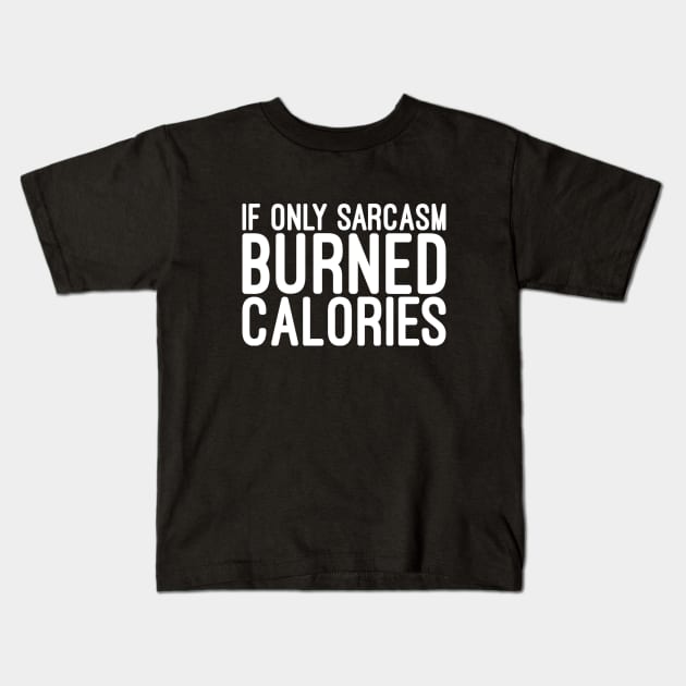 If Only Sarcasm Burned Calories - Funny Sayings Kids T-Shirt by Textee Store